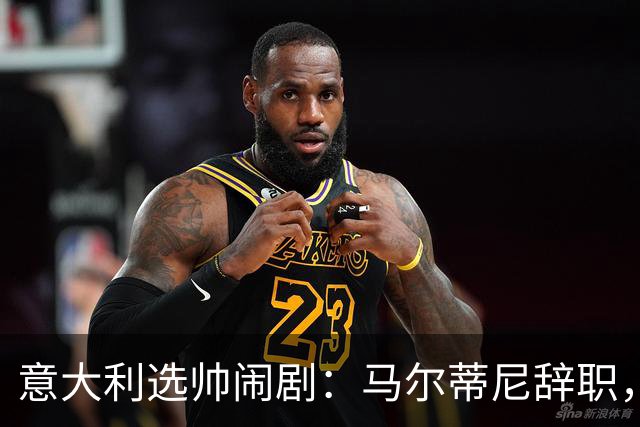 意大利选帅闹剧：马尔蒂尼辞职，曼奇尼接任