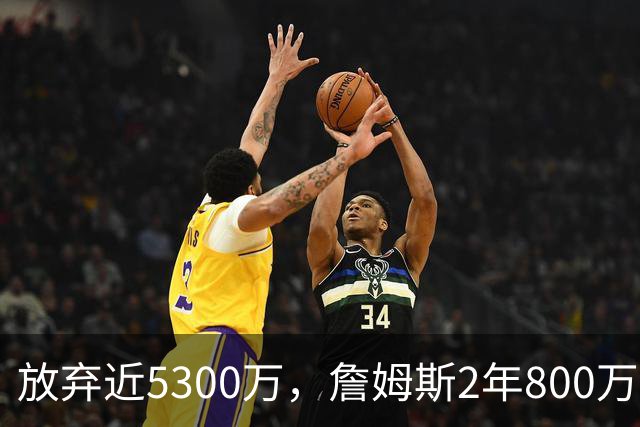 放弃近5300万，詹姆斯2年800万签约76人：这是我的最后一站