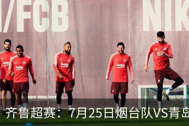 齐鲁超赛：7月25日烟台队VS青岛队，门票火热开售